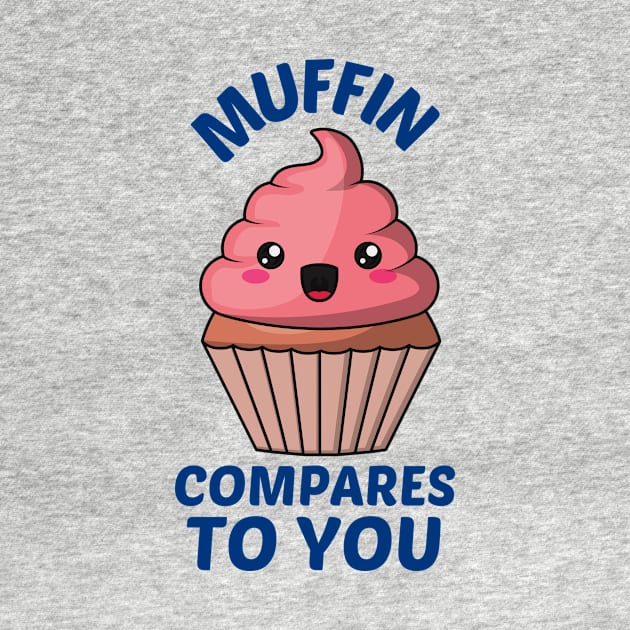 Muffin Compares To You - Muffin Pun by Allthingspunny